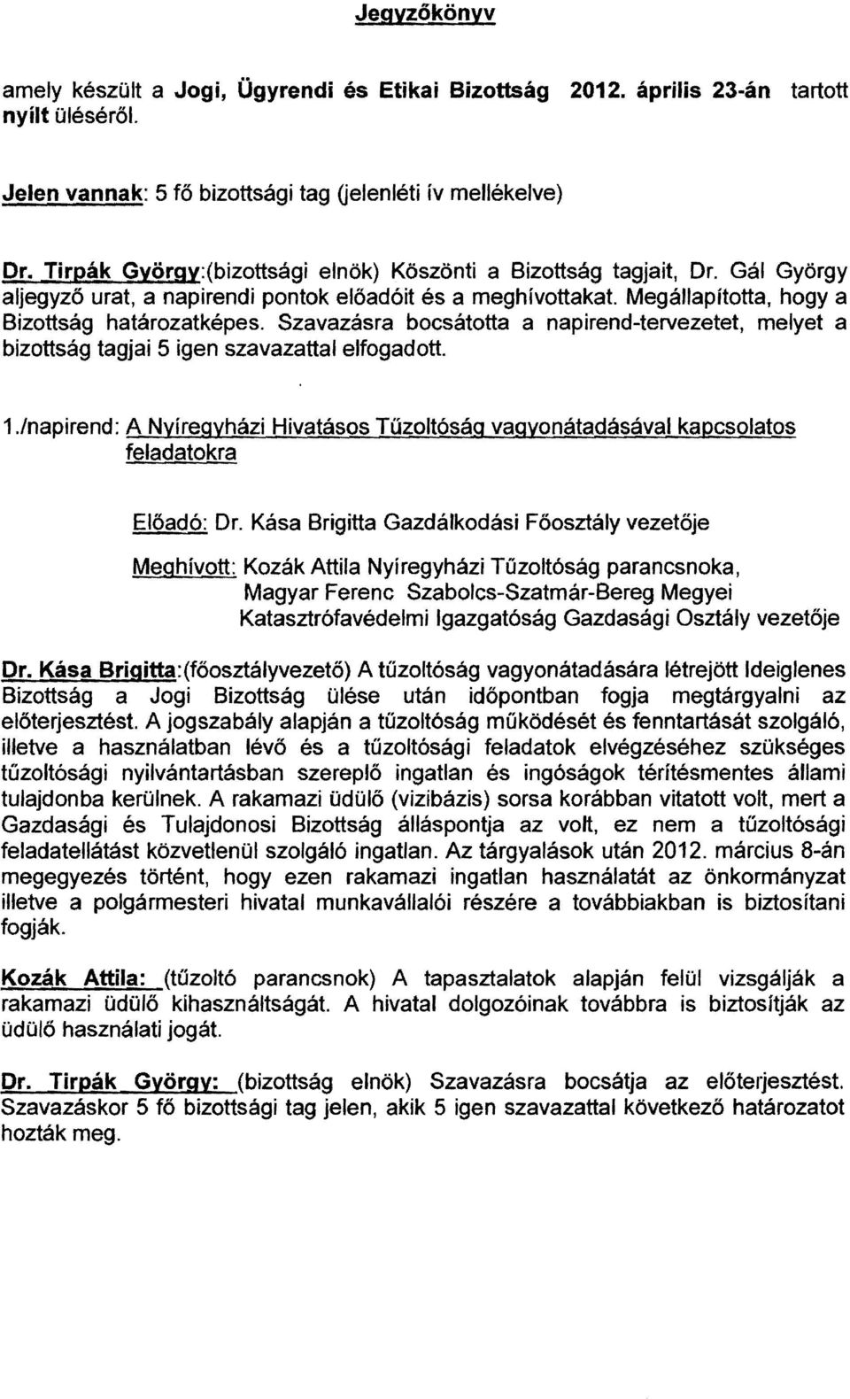 Szavazásra bocsátotta a napirend-tervezetet, melyet a bizottság tagjai 5 igen szavazattal elfogadott. 1.