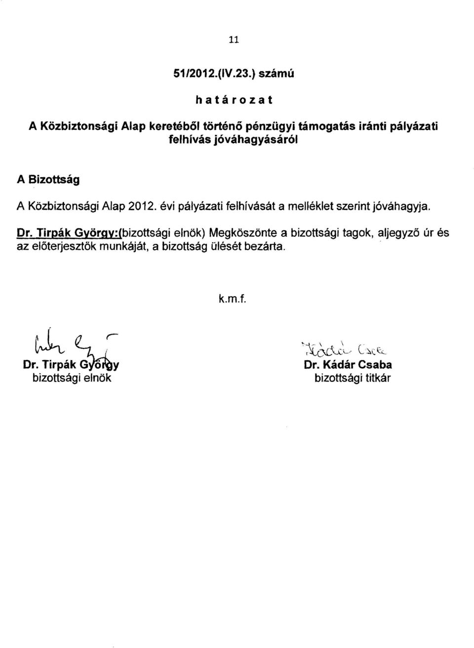 Közbiztonsági Alap 2012. évi pályázati felhívását a melléklet szerint jóváhagyja. Dr.