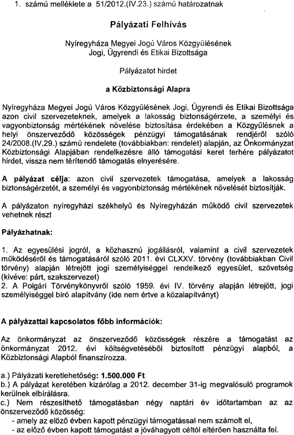 Jogi, Ügyrendi és Etikai Bizottsága azon civil szervezeteknek, amelyek a lakosság biztonságérzete, a személyi és vagyonbiztonság mértékének növelése biztosítása érdekében a Közgyűlésnek a helyi