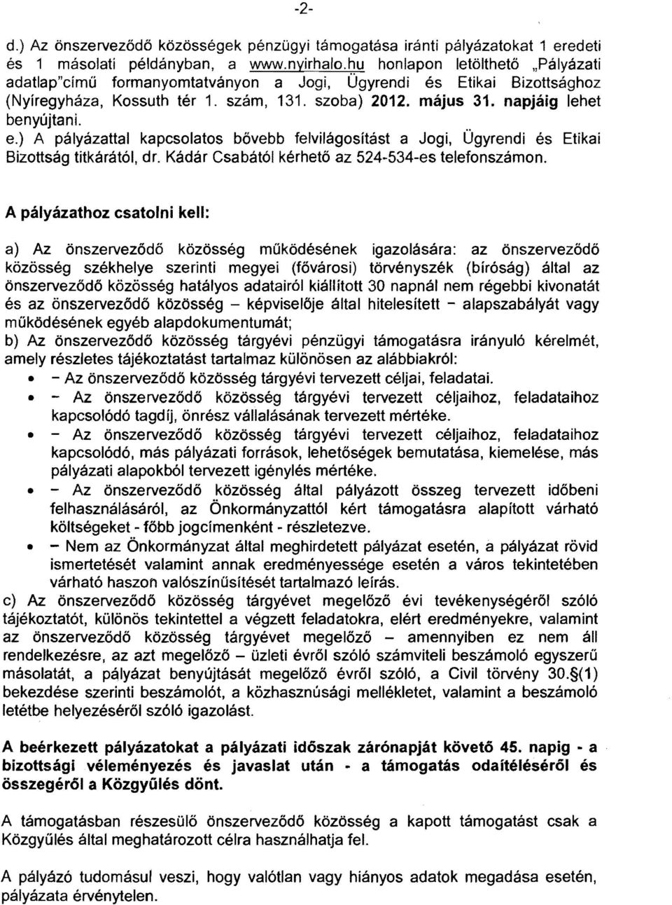 ) A pályázattal kapcsolatos bővebb felvilágosítást a Jogi, Ügyrendi és Etikai Bizottság titkárától, dr. Kádár Csabától kérhető az 524-534-es telefonszámon.