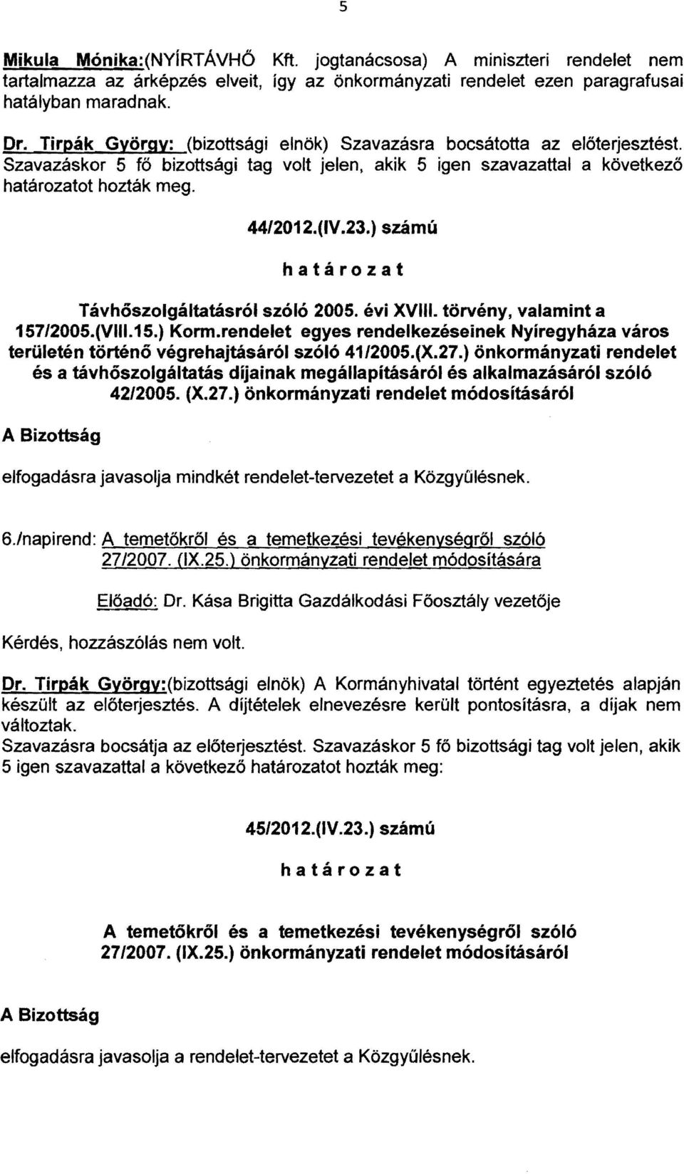 ) számú Távhőszolgáltatásról szóló 2005. évi XVIII. törvény, valamint a 157/2005.(VII1.15.) Korm.rendelet egyes rendelkezéseinek Nyíregyháza város területén történő végrehajtásáról szóló 41/2005.(X.