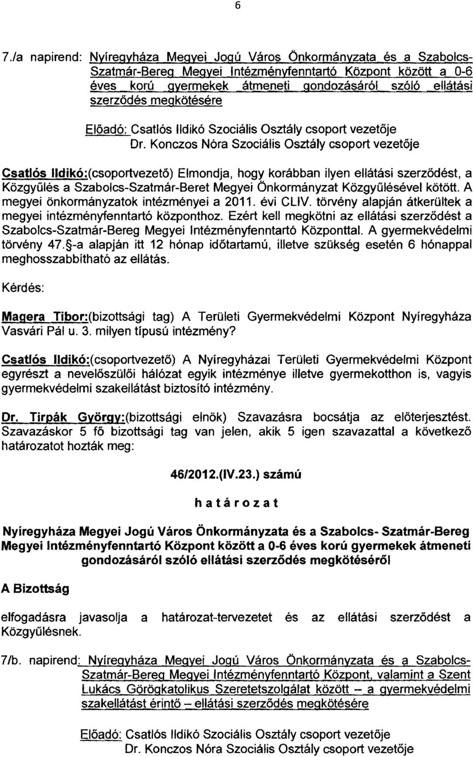 Konczos Nóra Szociális Osztály csoport vezetője Csatlós IIdikó:(csoportvezető) Elmondja, hogy korábban ilyen ellátási szerződést, a Közgyűlés a Szabolcs-Szatmár-Beret Megyei Önkormányzat