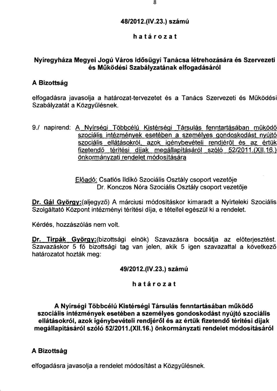 Szabályzatát a Közgyűlésnek. 9.1 napirend: A Nyírségi Többcélú Kistérségi Társulás fenntartásában működö szociális intézmények esetében a személyes gondoskodást nyújtó szociális ellátásokról.