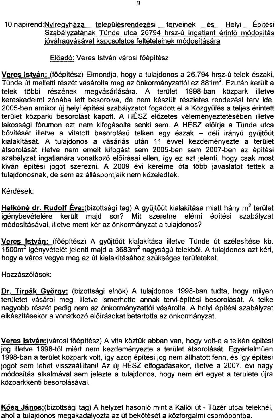 Ezután került a telek többi részének megvásárlására. A terület 1998-ban közpark illetve kereskedelmi zónába lett besorolva, de nem készült részletes rendezési terv ide.