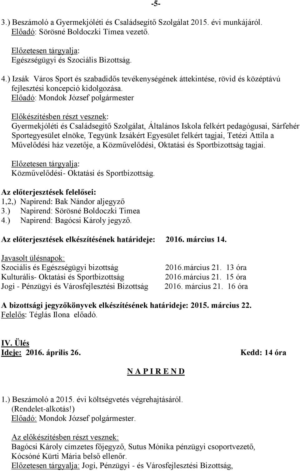 Előadó: Mondok József polgármester -5- Gyermekjóléti és Családsegítő Szolgálat, Általános Iskola felkért pedagógusai, Sárfehér Sportegyesület elnöke, Tegyünk Izsákért Egyesület felkért tagjai, Tetézi