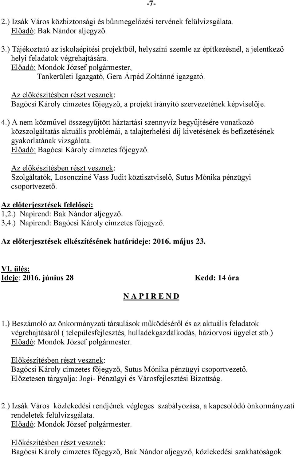 Előadó: Mondok József polgármester, Tankerületi Igazgató, Gera Árpád Zoltánné igazgató. Az előkészítésben részt vesznek: Bagócsi Károly címzetes főjegyző, a projekt irányító szervezetének képviselője.