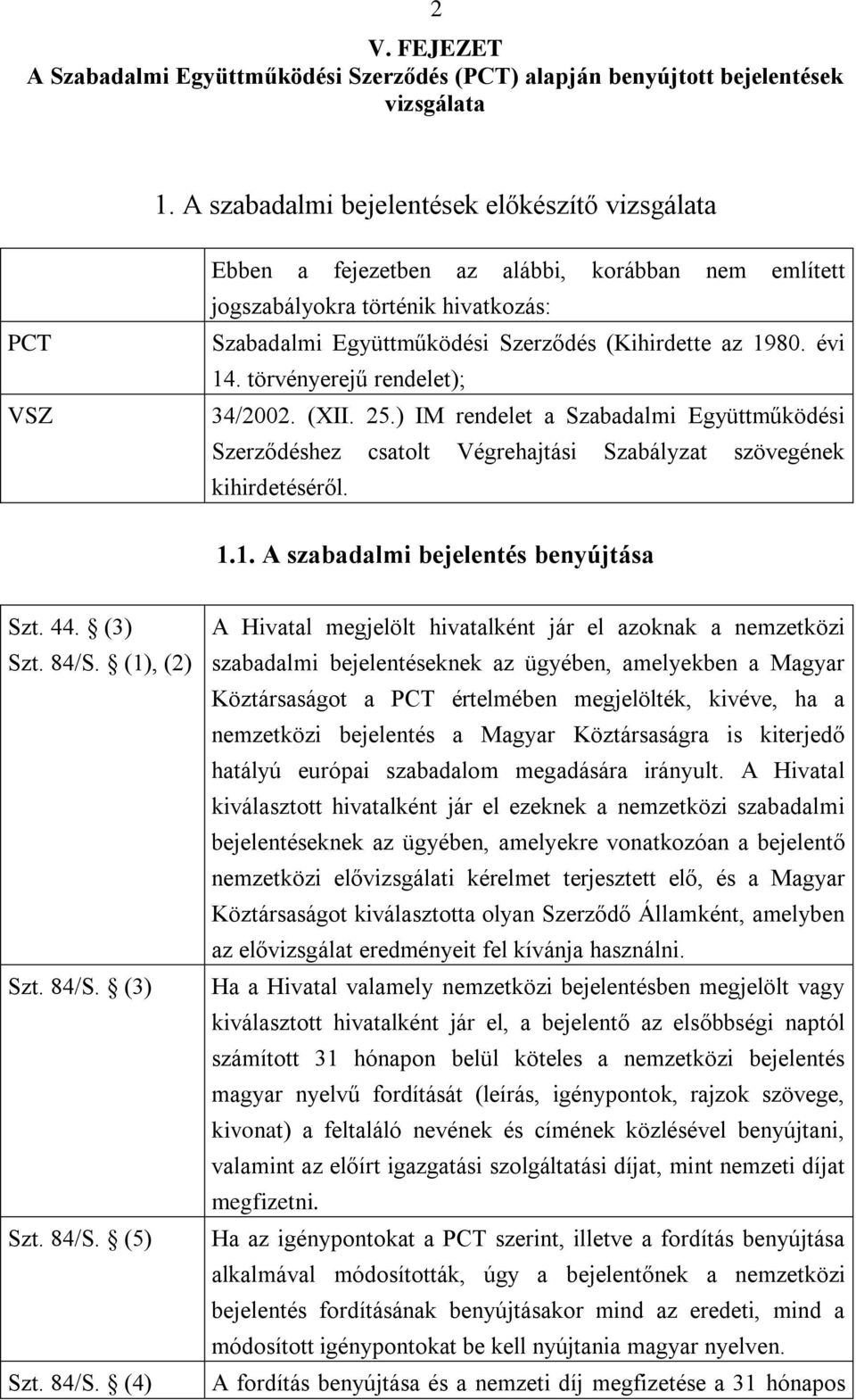 évi 14. törvényerejű rendelet); 34/2002. (XII. 25.) IM rendelet a Szabadalmi Együttműködési Szerződéshez csatolt Végrehajtási Szabályzat szövegének kihirdetéséről. 1.1. A szabadalmi bejelentés benyújtása.