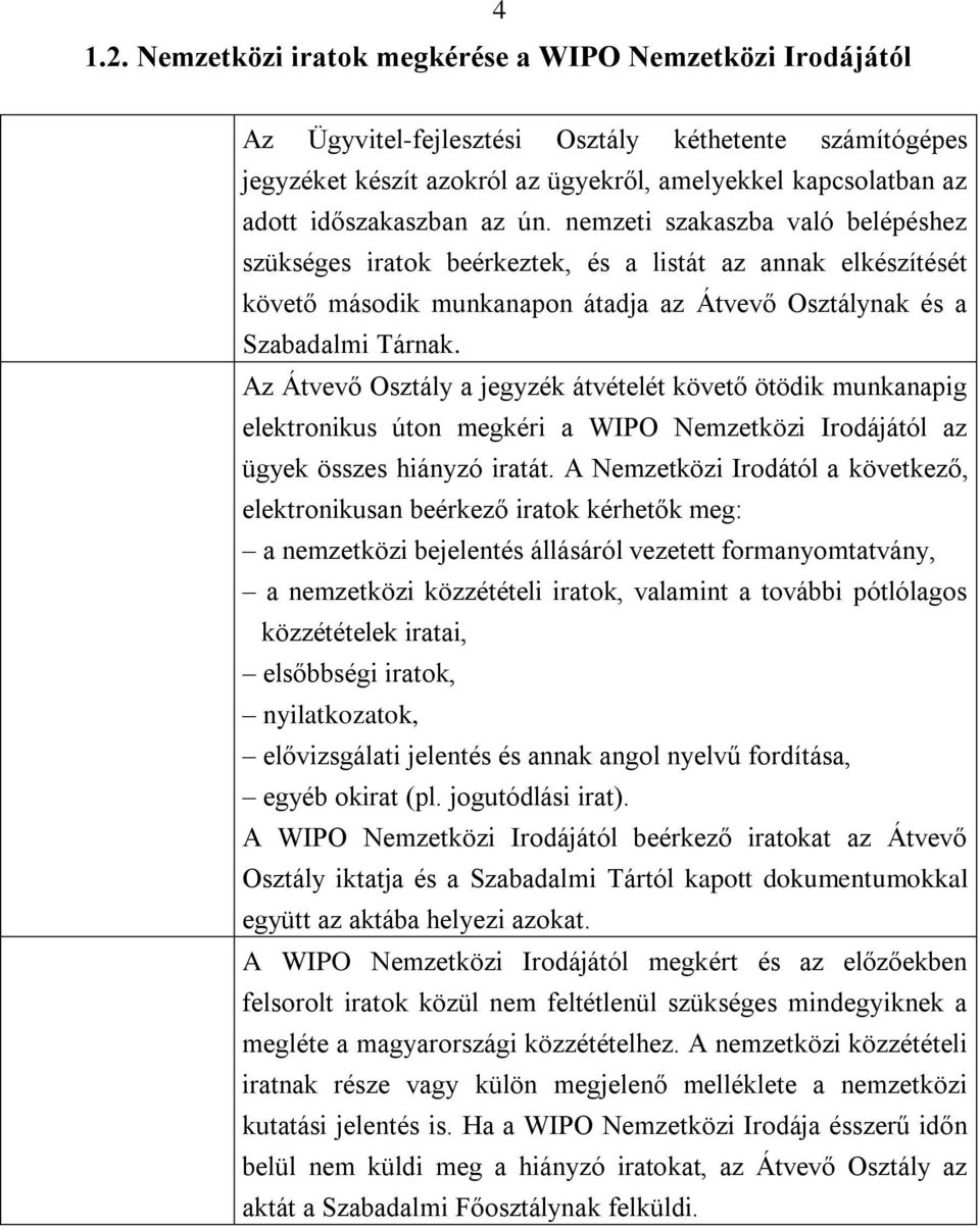 az ún. nemzeti szakaszba való belépéshez szükséges iratok beérkeztek, és a listát az annak elkészítését követő második munkanapon átadja az Átvevő Osztálynak és a Szabadalmi Tárnak.