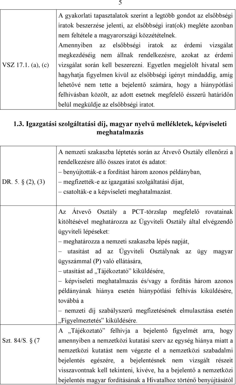 Egyetlen megjelölt hivatal sem hagyhatja figyelmen kívül az elsőbbségi igényt mindaddig, amíg lehetővé nem tette a bejelentő számára, hogy a hiánypótlási felhívásban közölt, az adott esetnek