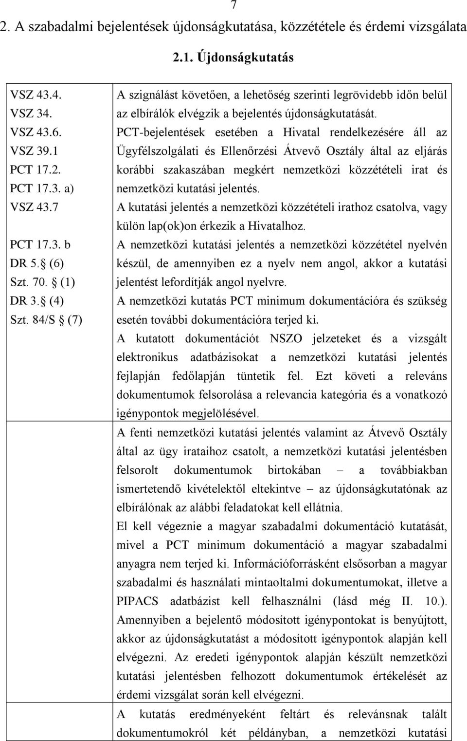 PCT-bejelentések esetében a Hivatal rendelkezésére áll az Ügyfélszolgálati és Ellenőrzési Átvevő Osztály által az eljárás korábbi szakaszában megkért nemzetközi közzétételi irat és nemzetközi