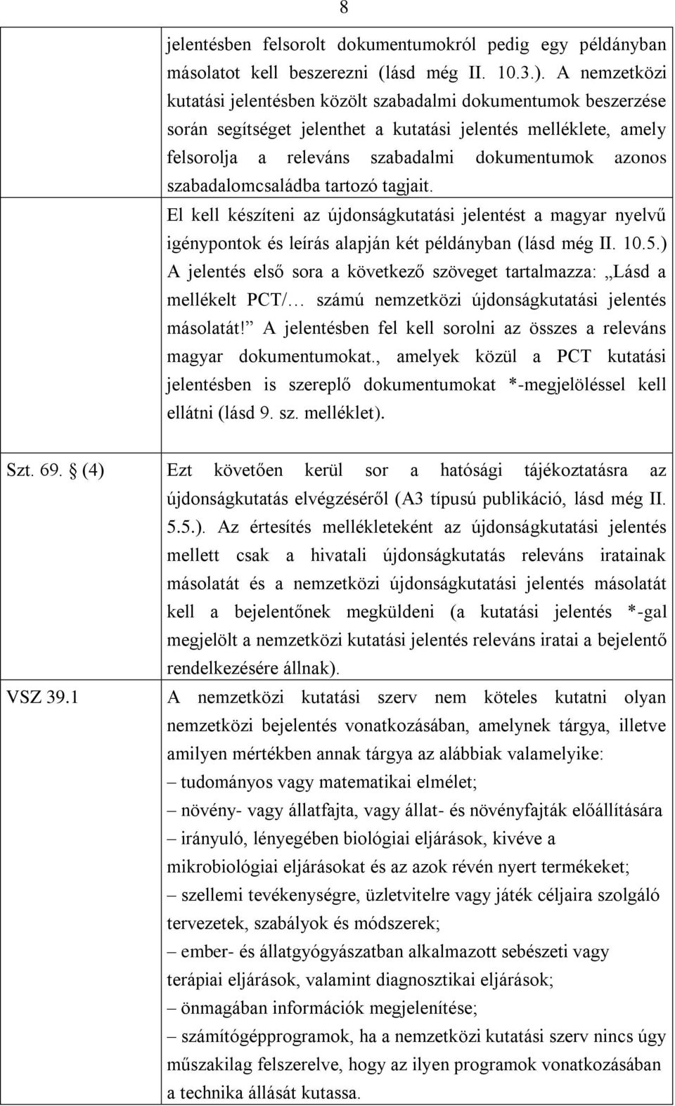 szabadalomcsaládba tartozó tagjait. El kell készíteni az újdonságkutatási jelentést a magyar nyelvű igénypontok és leírás alapján két példányban (lásd még II. 10.5.