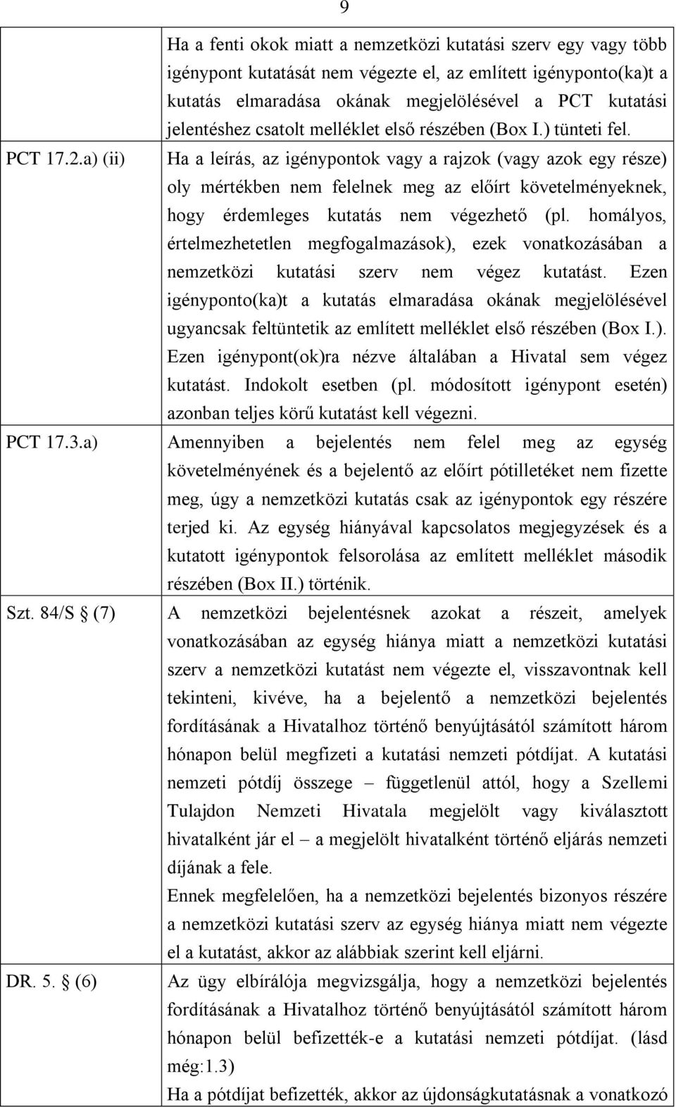 a) (ii) Ha a leírás, az igénypontok vagy a rajzok (vagy azok egy része) oly mértékben nem felelnek meg az előírt követelményeknek, hogy érdemleges kutatás nem végezhető (pl.