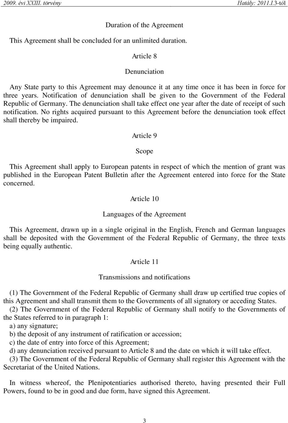 Notification of denunciation shall be given to the Government of the Federal Republic of Germany. The denunciation shall take effect one year after the date of receipt of such notification.