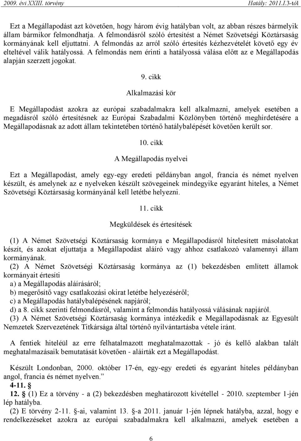 A felmondás nem érinti a hatályossá válása előtt az e Megállapodás alapján szerzett jogokat. 9.
