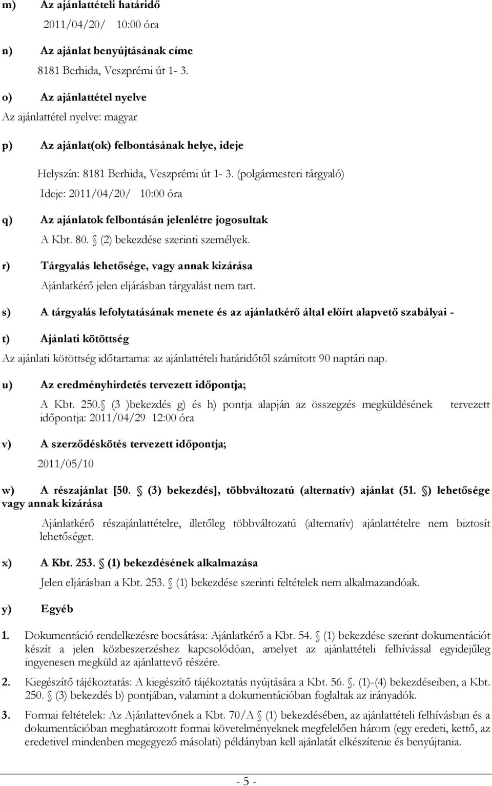(polgármesteri tárgyaló) Ideje: 2011/04/20/ 10:00 óra q) Az ajánlatok felbontásán jelenlétre jogosultak A Kbt. 80. (2) bekezdése szerinti személyek.