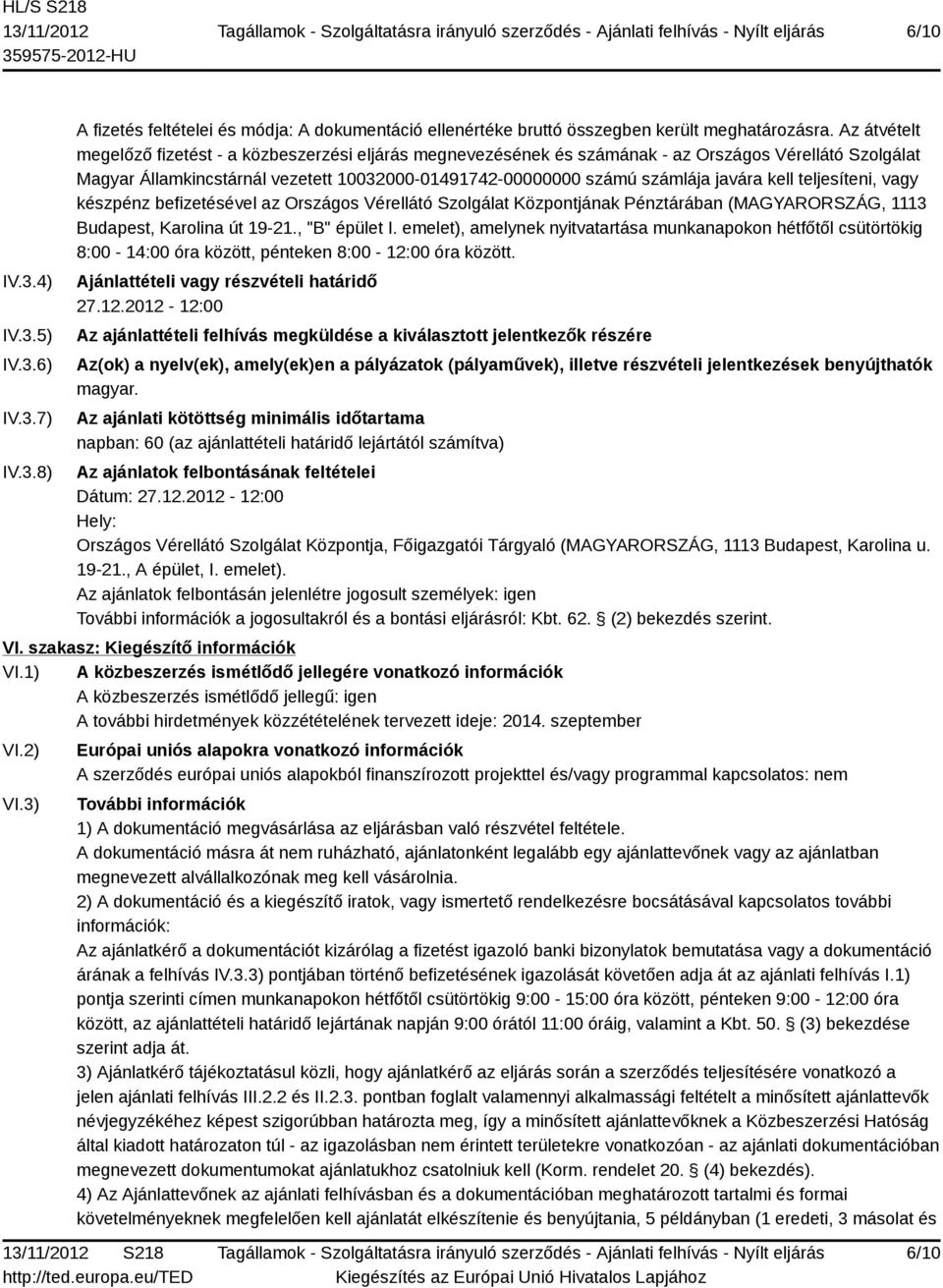 kell teljesíteni, vagy készpénz befizetésével az Országos Vérellátó Szolgálat Központjának Pénztárában (MAGYARORSZÁG, 1113 Budapest, Karolina út 19-21., "B" épület I.