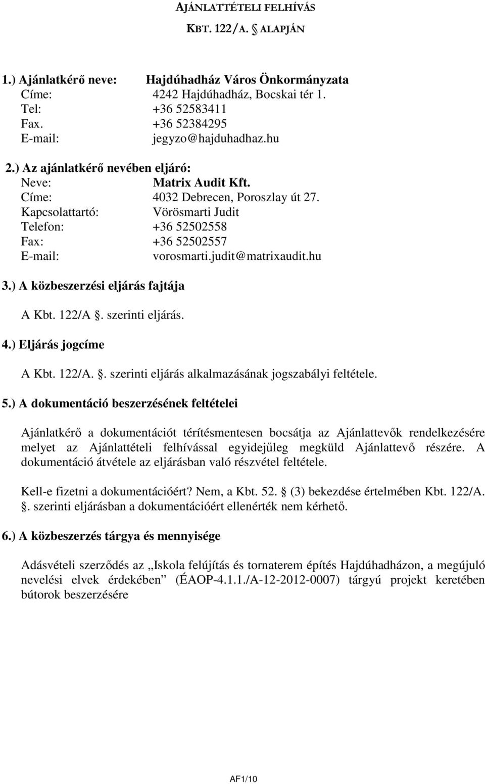 judit@matrixaudit.hu 3.) A közbeszerzési eljárás fajtája A Kbt. 122/A. szerinti eljárás. 4.) Eljárás jogcíme A Kbt. 122/A.. szerinti eljárás alkalmazásának jogszabályi feltétele. 5.