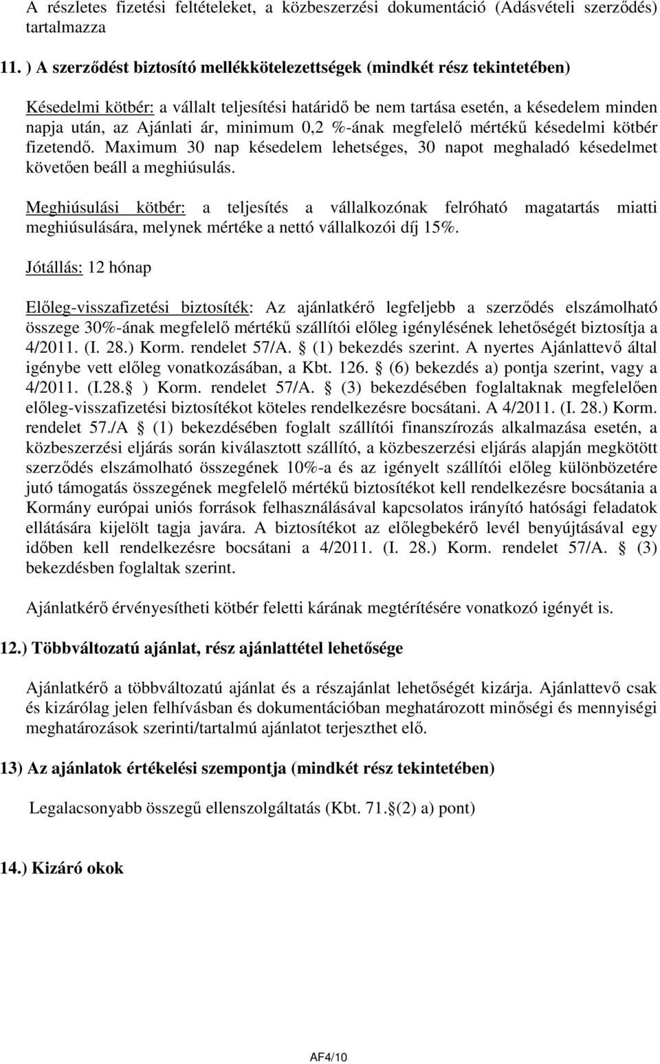 minimum 0,2 %-ának megfelelő mértékű késedelmi kötbér fizetendő. Maximum 30 nap késedelem lehetséges, 30 napot meghaladó késedelmet követően beáll a meghiúsulás.