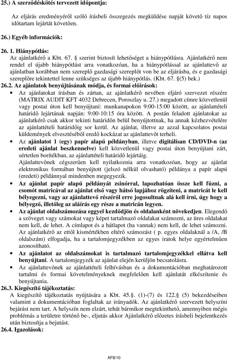 Ajánlatkérő nem rendel el újabb hiánypótlást arra vonatkozóan, ha a hiánypótlással az ajánlattevő az ajánlatban korábban nem szereplő gazdasági szereplőt von be az eljárásba, és e gazdasági