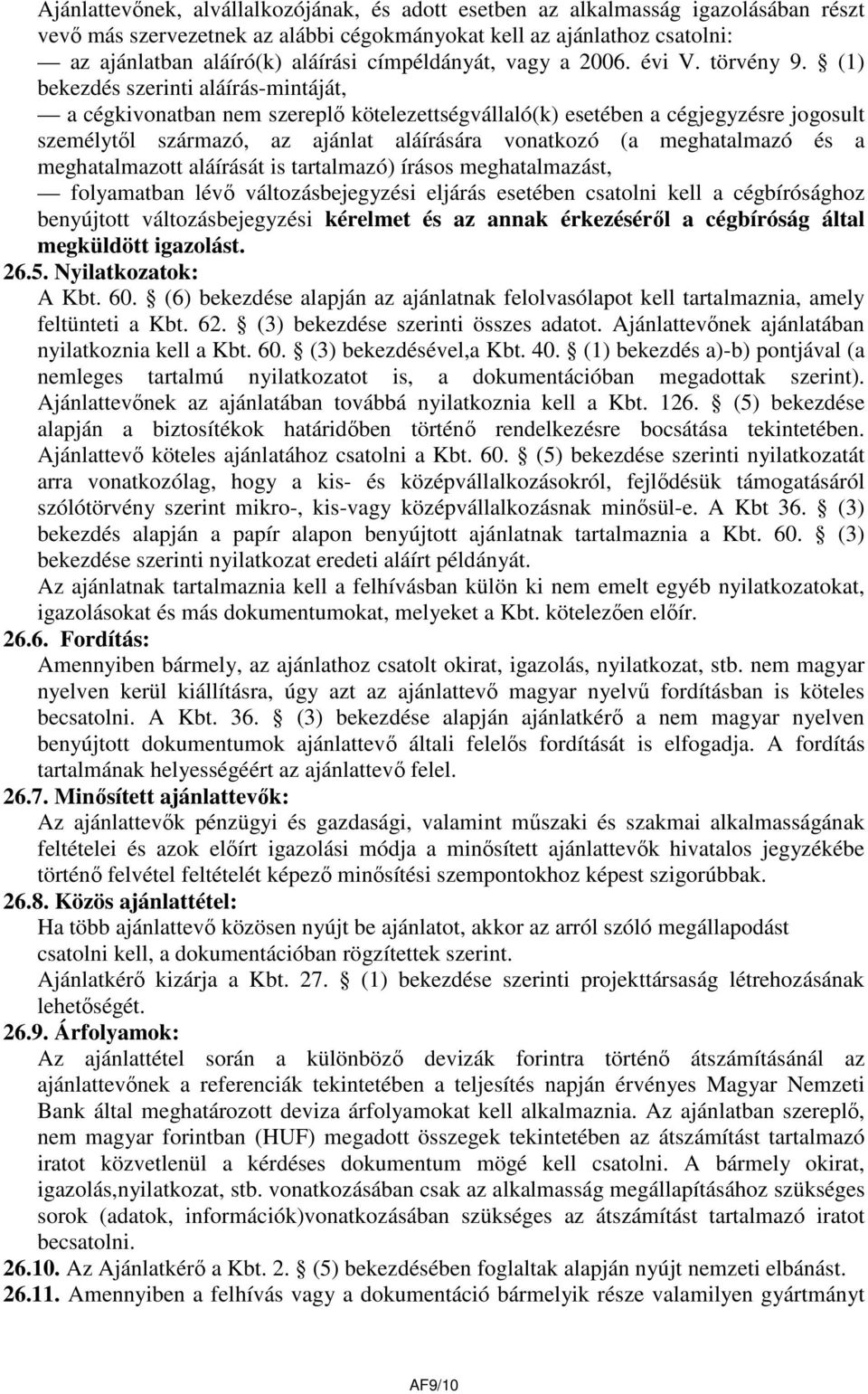 (1) bekezdés szerinti aláírás-mintáját, a cégkivonatban nem szereplő kötelezettségvállaló(k) esetében a cégjegyzésre jogosult személytől származó, az ajánlat aláírására vonatkozó (a meghatalmazó és a