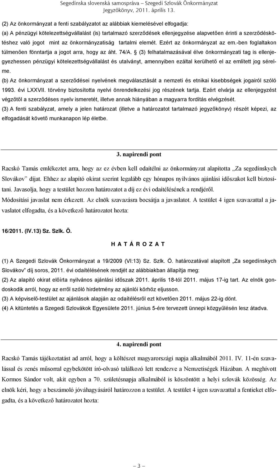 jogot mint az önkormányzatiság tartalmi elemét. Ezért az önkormányzat az em.-ben foglaltakon túlmenően fönntartja a jogot arra, hogy az áht. 74/A.