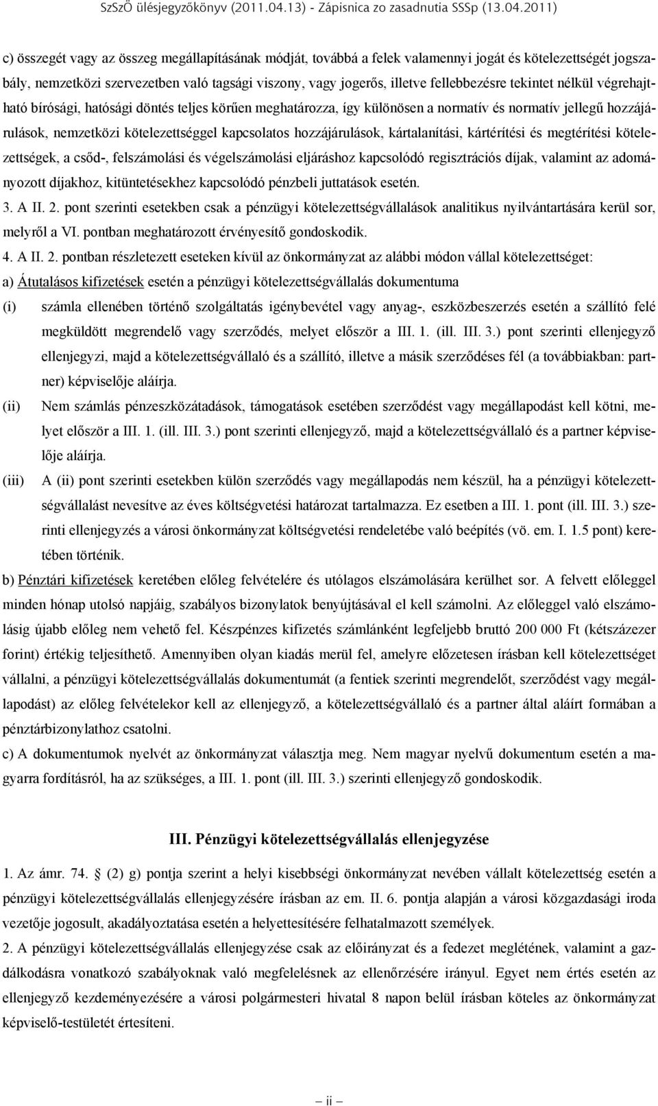 2011) c) összegét vagy az összeg megállapításának módját, továbbá a felek valamennyi jogát és kötelezettségét jogszabály, nemzetközi szervezetben való tagsági viszony, vagy jogerős, illetve