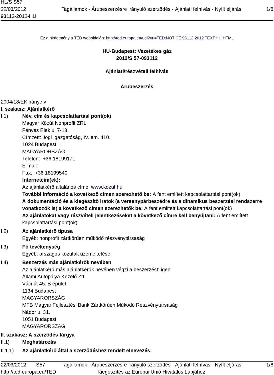 1) Név, cím és kapcsolattartási pont(ok) Magyar Közút Nonprofit ZRt. Fényes Elek u. 7-13. Címzett: Jogi Igazgatóság, IV. em. 410.