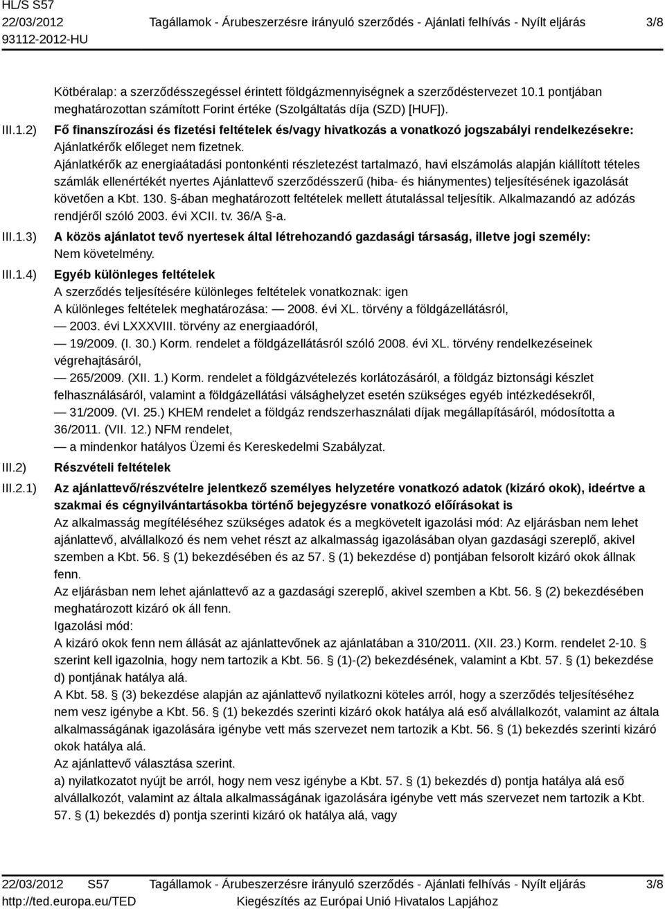 Fő finanszírozási és fizetési feltételek és/vagy hivatkozás a vonatkozó jogszabályi rendelkezésekre: Ajánlatkérők előleget nem fizetnek.