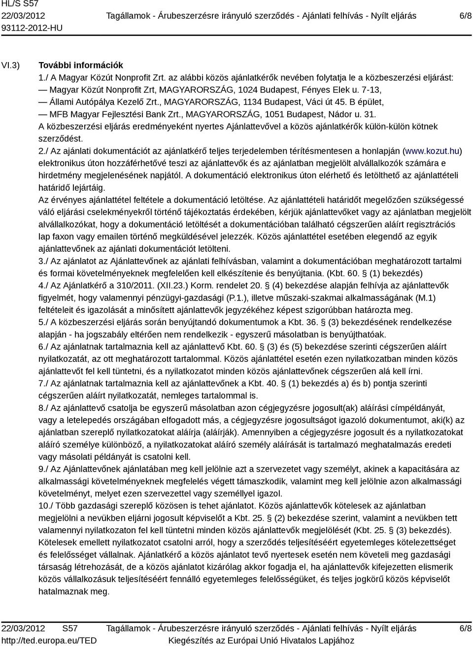 A közbeszerzési eljárás eredményeként nyertes Ajánlattevővel a közös ajánlatkérők külön-külön kötnek szerződést. 2.