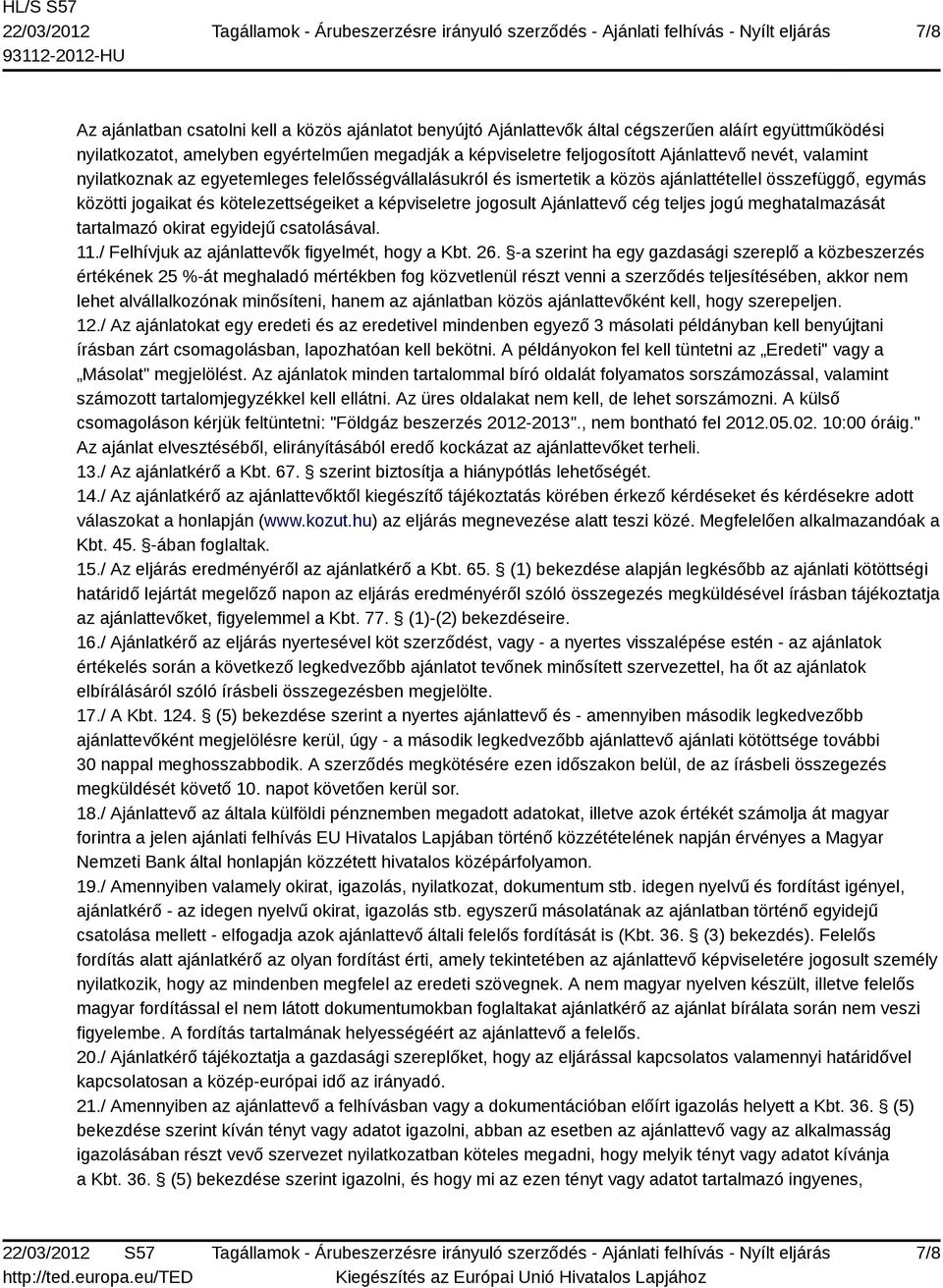 Ajánlattevő cég teljes jogú meghatalmazását tartalmazó okirat egyidejű csatolásával. 11./ Felhívjuk az ajánlattevők figyelmét, hogy a Kbt. 26.