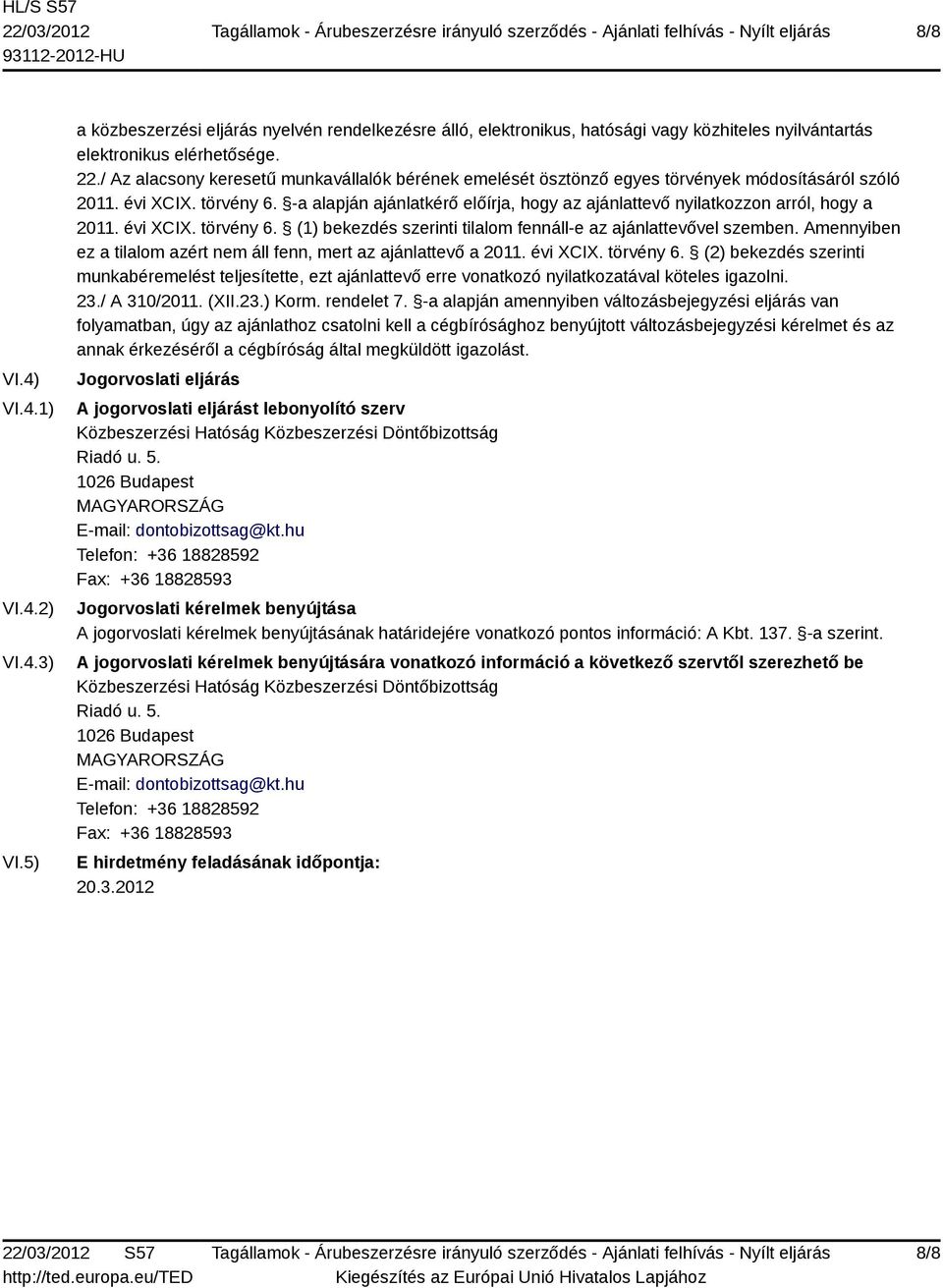 -a alapján ajánlatkérő előírja, hogy az ajánlattevő nyilatkozzon arról, hogy a 2011. évi XCIX. törvény 6. (1) bekezdés szerinti tilalom fennáll-e az ajánlattevővel szemben.