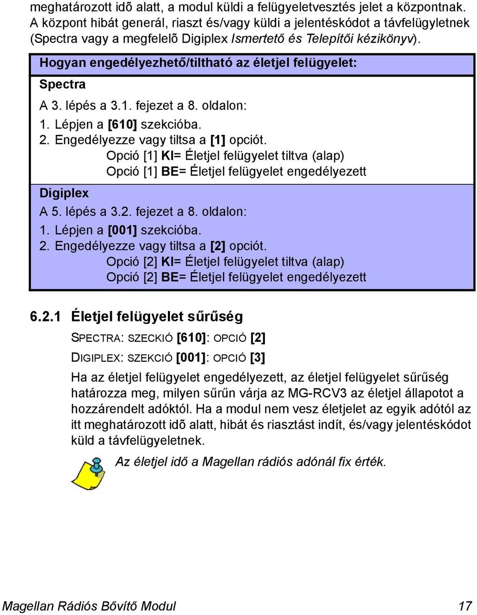 Hogyan engedélyezhető/tiltható az életjel felügyelet: Spectra A 3. lépés a 3.1. fejezet a 8. oldalon: 1. Lépjen a [610] szekcióba. 2. Engedélyezze vagy tiltsa a [1] opciót.