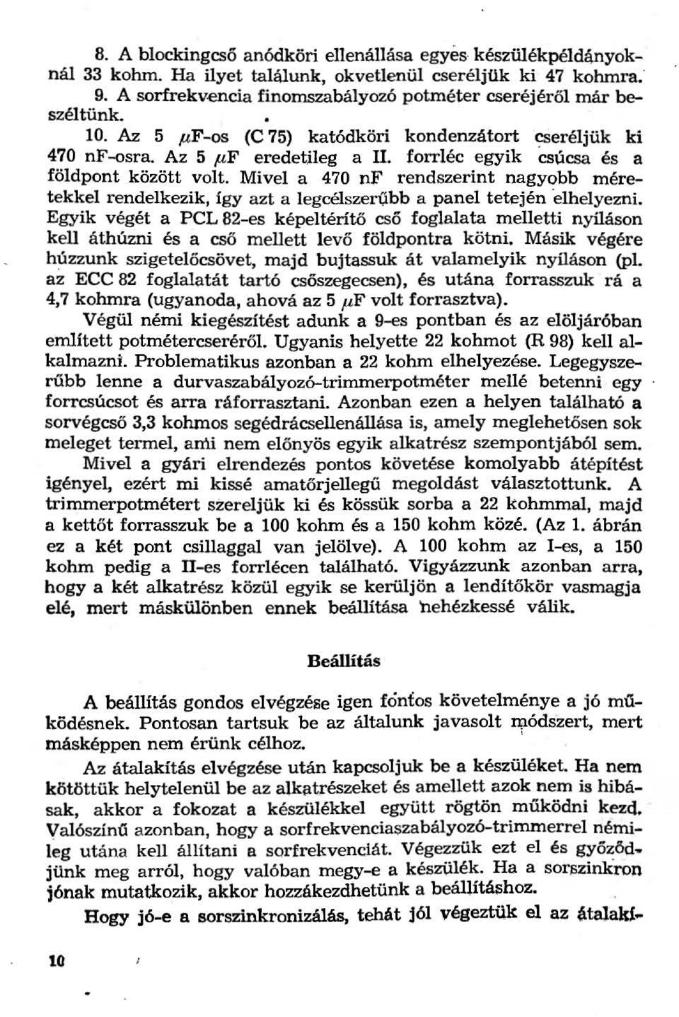 Mivel a 470 nf rendszerint nagyobb méretekkel rendelkezik, így azt a legcélszer(íbb a panel tetején elhelyezni.