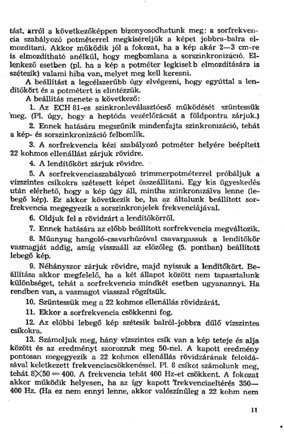 ha a kép a potméter legkisel b elmozdítására is szétesik) valami hiba van, melyet meg kell keresni.