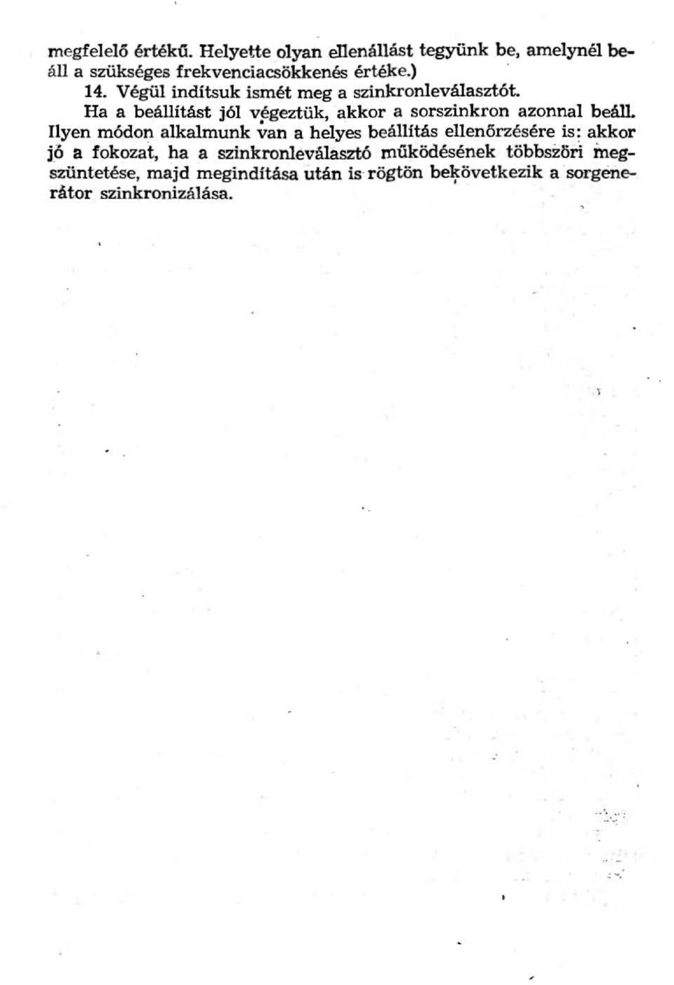 Ha a beállítást jól végeztük, akkor a sorszinkron azonnal beáll. Ilyen módof!