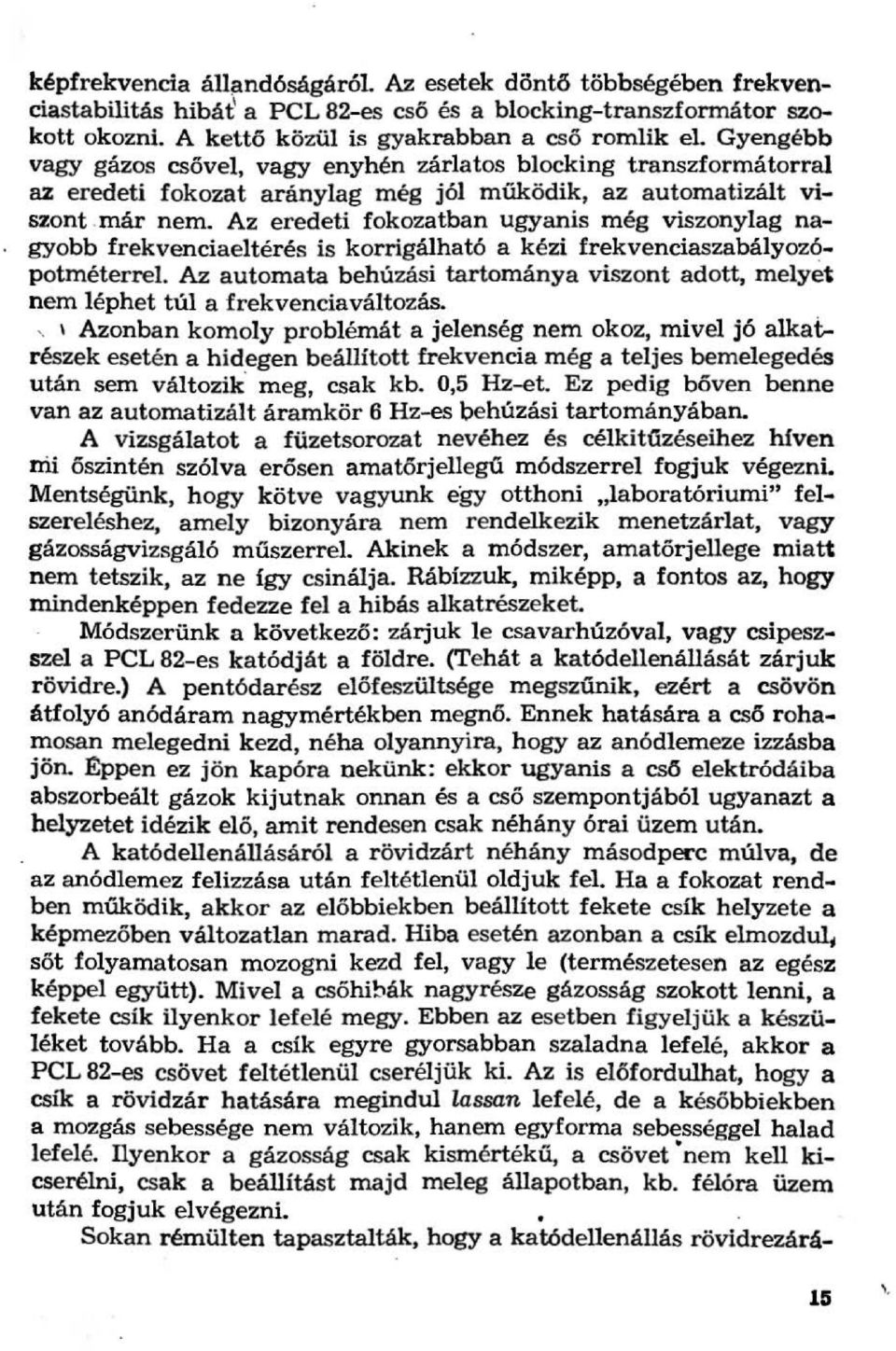 Az eredeti fokozatban ugyanis még viszonylag nagyobb frekvenciaeltérés is korrigálható a kézi frekvenciaszabályozópotméterrel Az automatabehúzási tartománya viszont adott, melyet nem léphet túl a