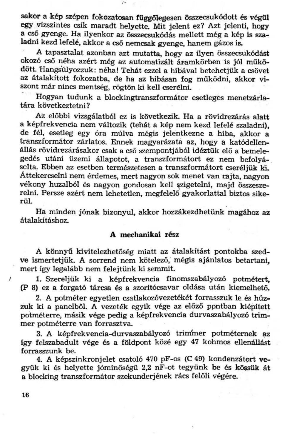 A tapasztalat azonban azt mutatta, hogy az ilyen összecsukódást okozó cső néha azért még az automatizált ápamkörben is jól működött. Hangswyozzuk: néha!