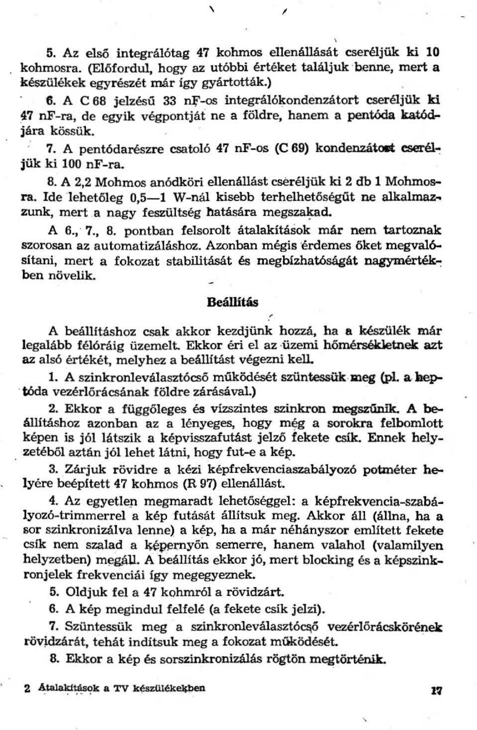 A pentódarészre csatoló 47 nf-os (C 69) kondenzátoat cserél~ jük ki 100 nf-ra. 8. A 2,2 Mohmos anódkörl ellenállást cséréljük ki 2 db l Mohmosra.