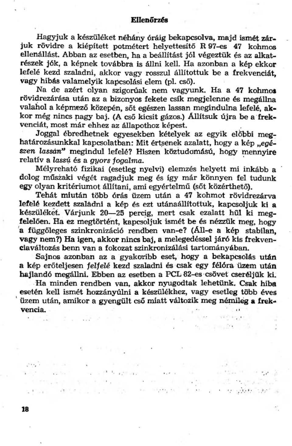 Ha azonban a kép ekkor lefelé kezd szaladni, akkor vagy rosszul állítottuk be a frekvenciát, vagy hibás valá.melyik kapcsalási elem (pl. cső). Na de azért olyan szigorúak nem vagyunk.