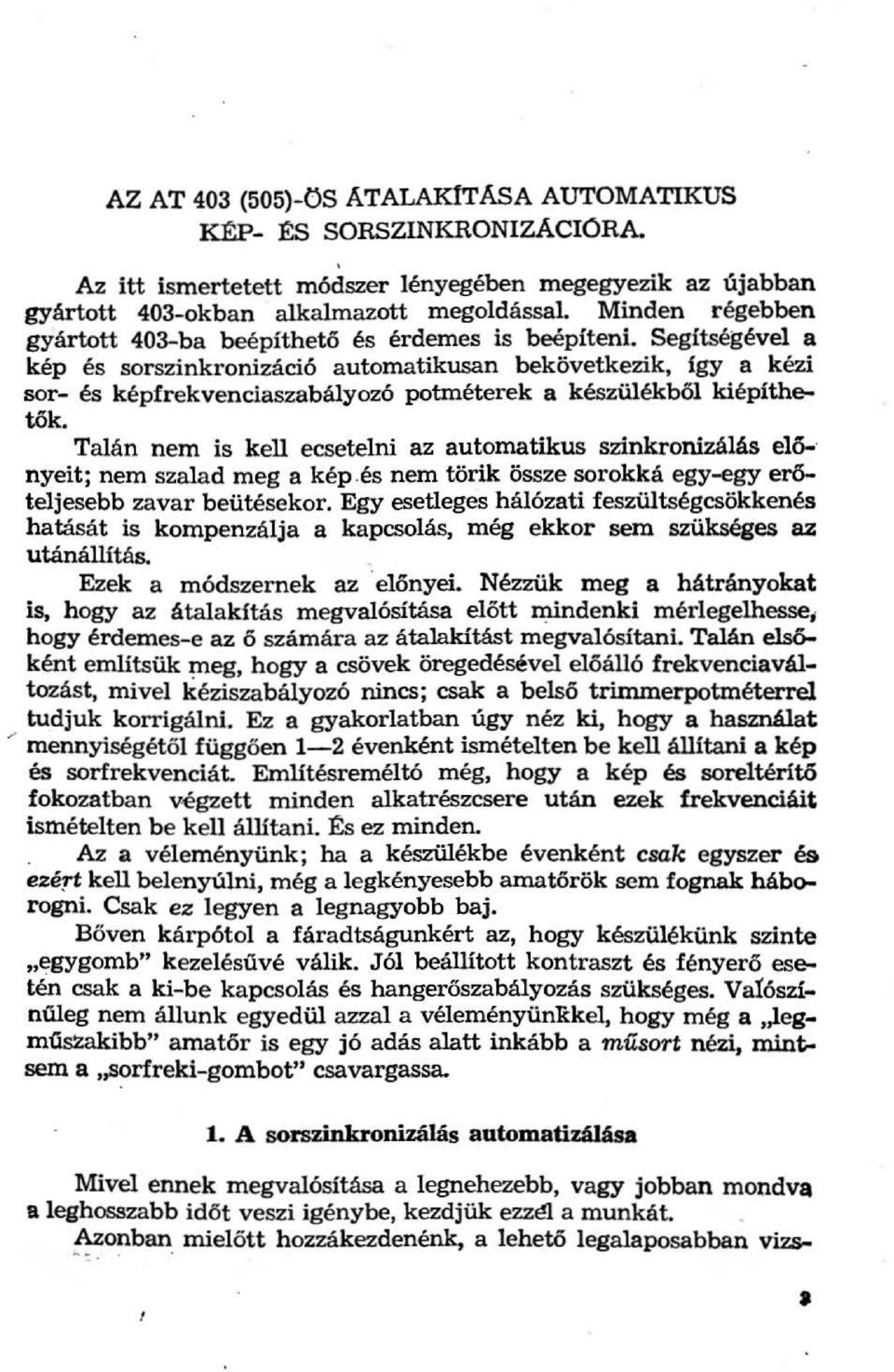 Segítségével a kép és sorszinkronizáció automatikusan bekövetkezik, így a kézi sor- és képfrekvenciaszabályozó potméterek a készülékből kiépíthetők.