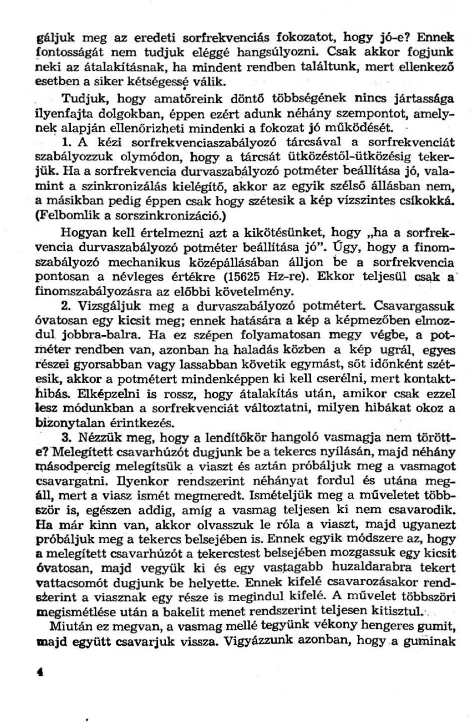 Tudjuk, h~gy amatőreink döntő többségének nincs jártassága ilyenfajta dolgokban, éppen ezért adunk néhány szempontot, amelyne~ alapján ellenőrizheti mindenki a fokozat jó müködését. l.