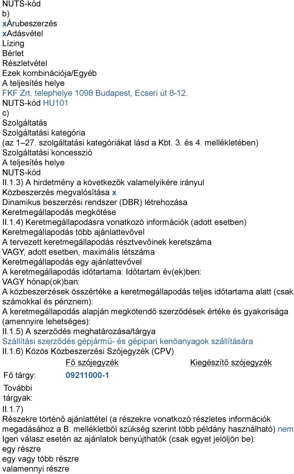 1.4) Keretmegállapodásra vonatkozó információk (adott esetben) Keretmegállapodás több ajánlattevővel A tervezett keretmegállapodás résztvevőinek keretszáma VAGY, adott esetben, maximális létszáma