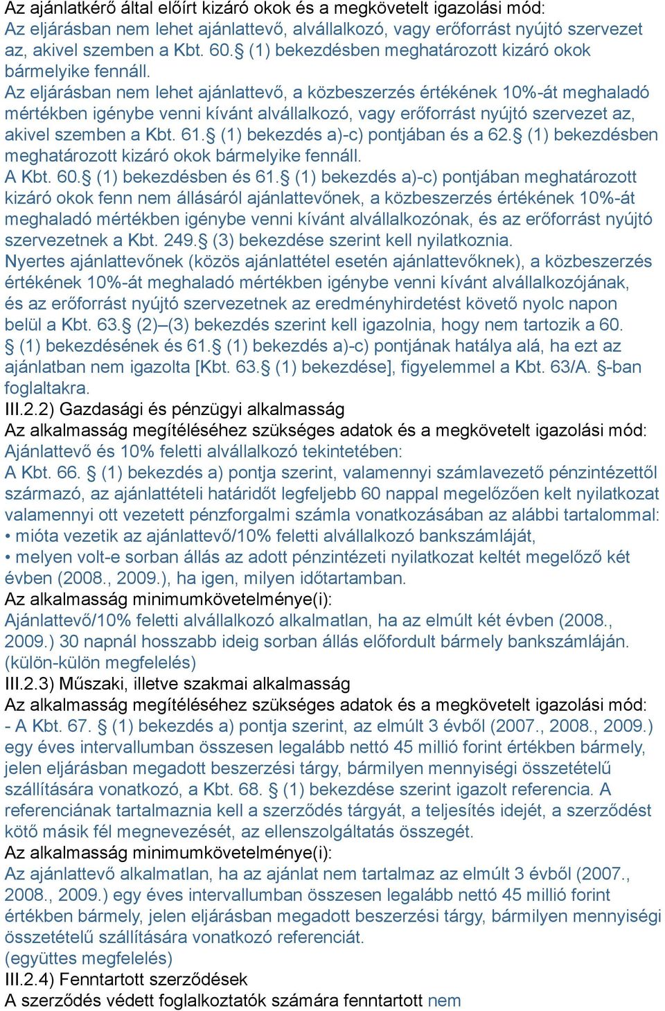 Az eljárásban nem lehet ajánlattevő, a közbeszerzés értékének 10%-át meghaladó mértékben igénybe venni kívánt alvállalkozó, vagy erőforrást nyújtó szervezet az, akivel szemben a Kbt. 61.