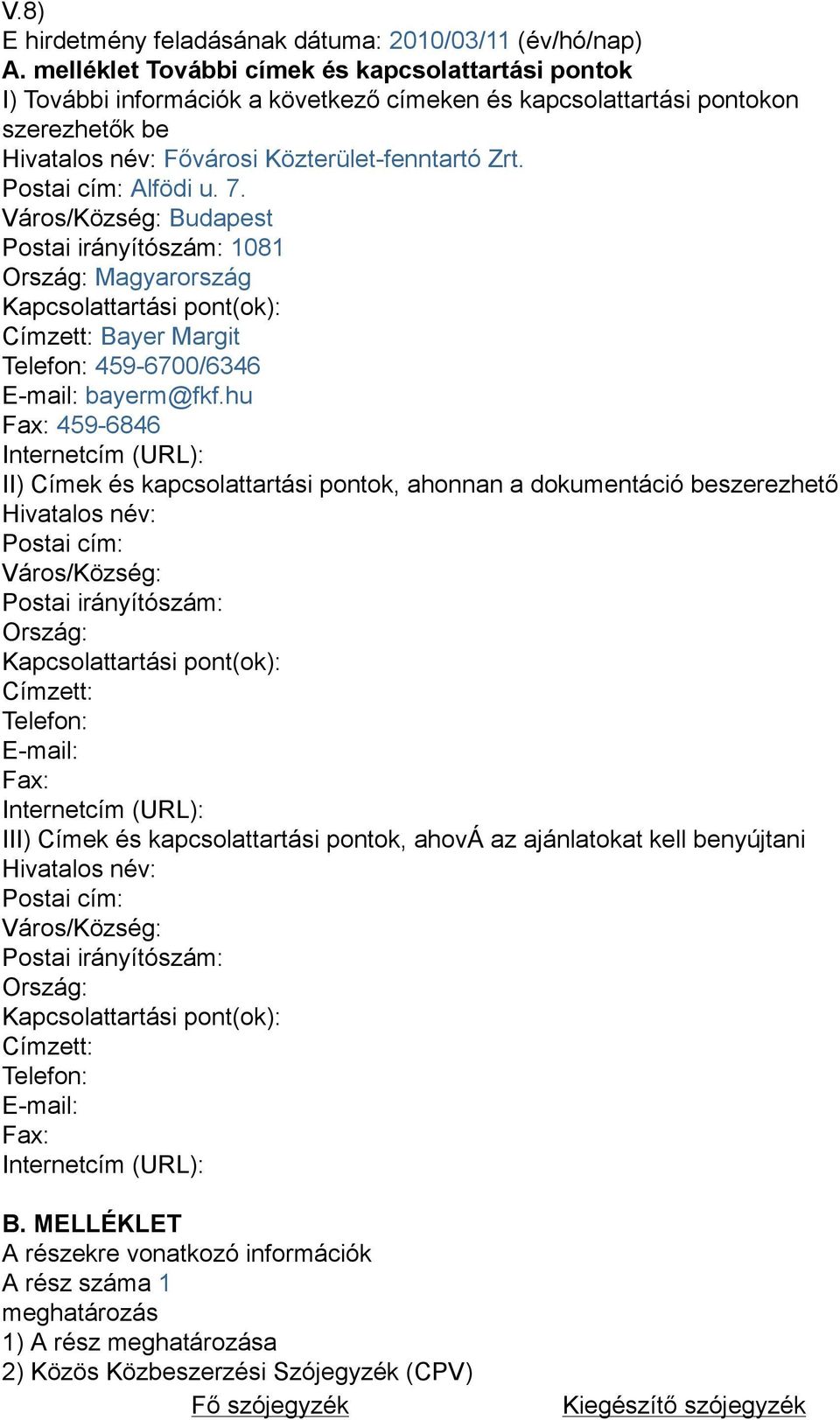 Postai cím: Alfödi u. 7. Város/Község: Budapest Postai irányítószám: 1081 Ország: Magyarország Kapcsolattartási pont(ok): Címzett: Bayer Margit Telefon: 459-6700/6346 E-mail: bayerm@fkf.