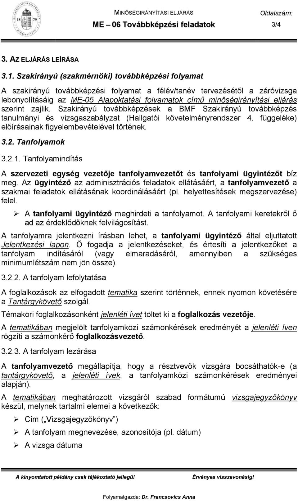 eljárás szerint zajlik. Szakirányú továbbképzések a BMF Szakirányú továbbképzés tanulmányi és vizsgaszabályzat (Hallgatói követelményrendszer 4. függeléke) előírásainak figyelembevételével történek.