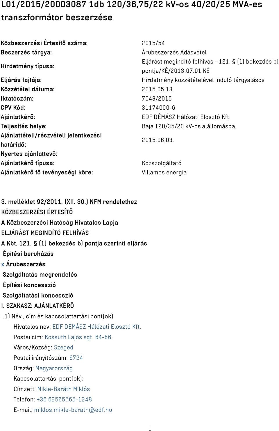 Teljesítés helye: Baja 120/35/20 kv-os alállomásba. Ajánlattételi/részvételi jelentkezési határidő: 2015.06.03.