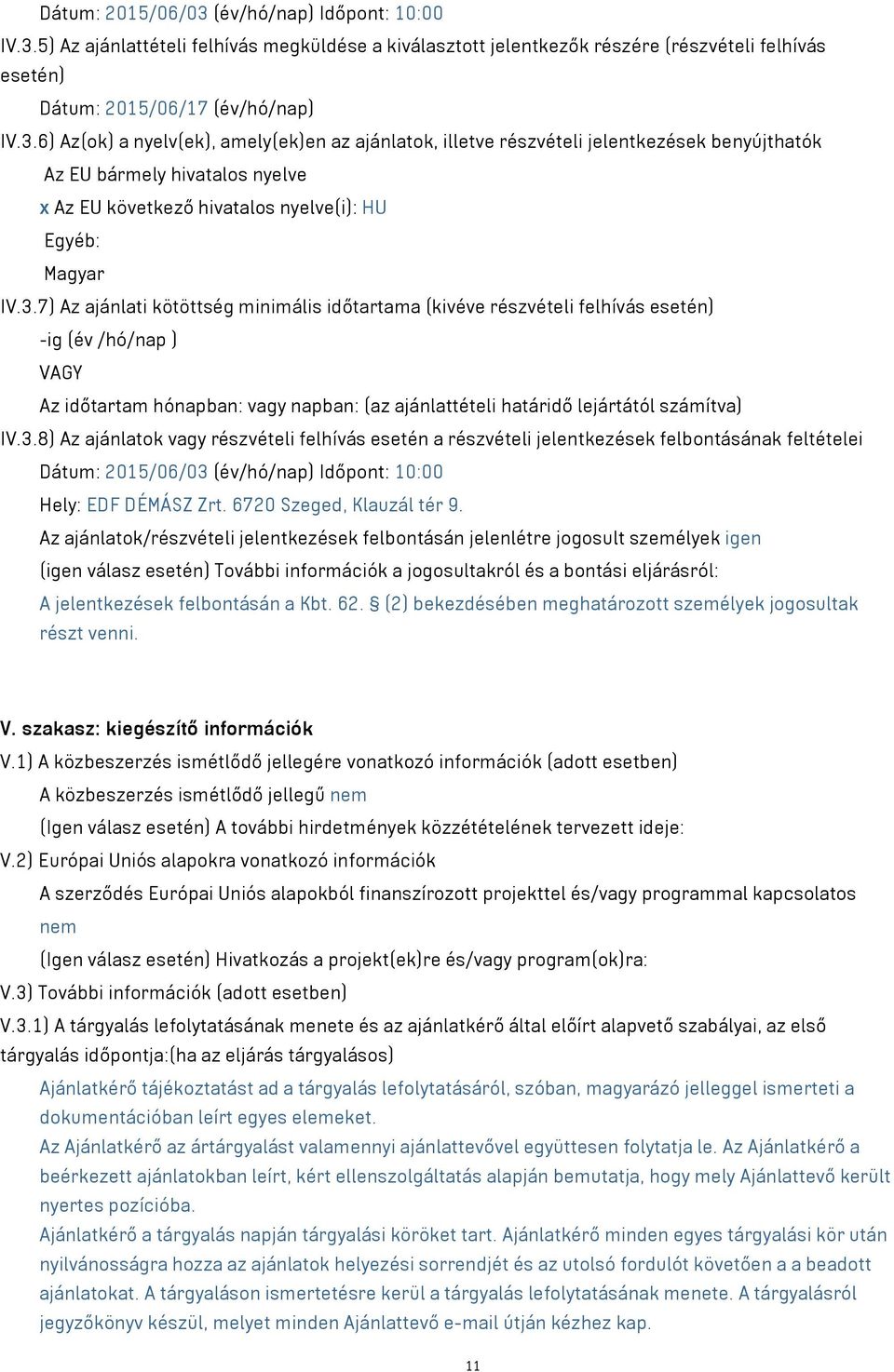 5) Az ajánlattételi felhívás megküldése a kiválasztott jelentkezők részére (részvételi felhívás esetén) Dátum: 2015/06/17 (év/hó/nap) IV.3.