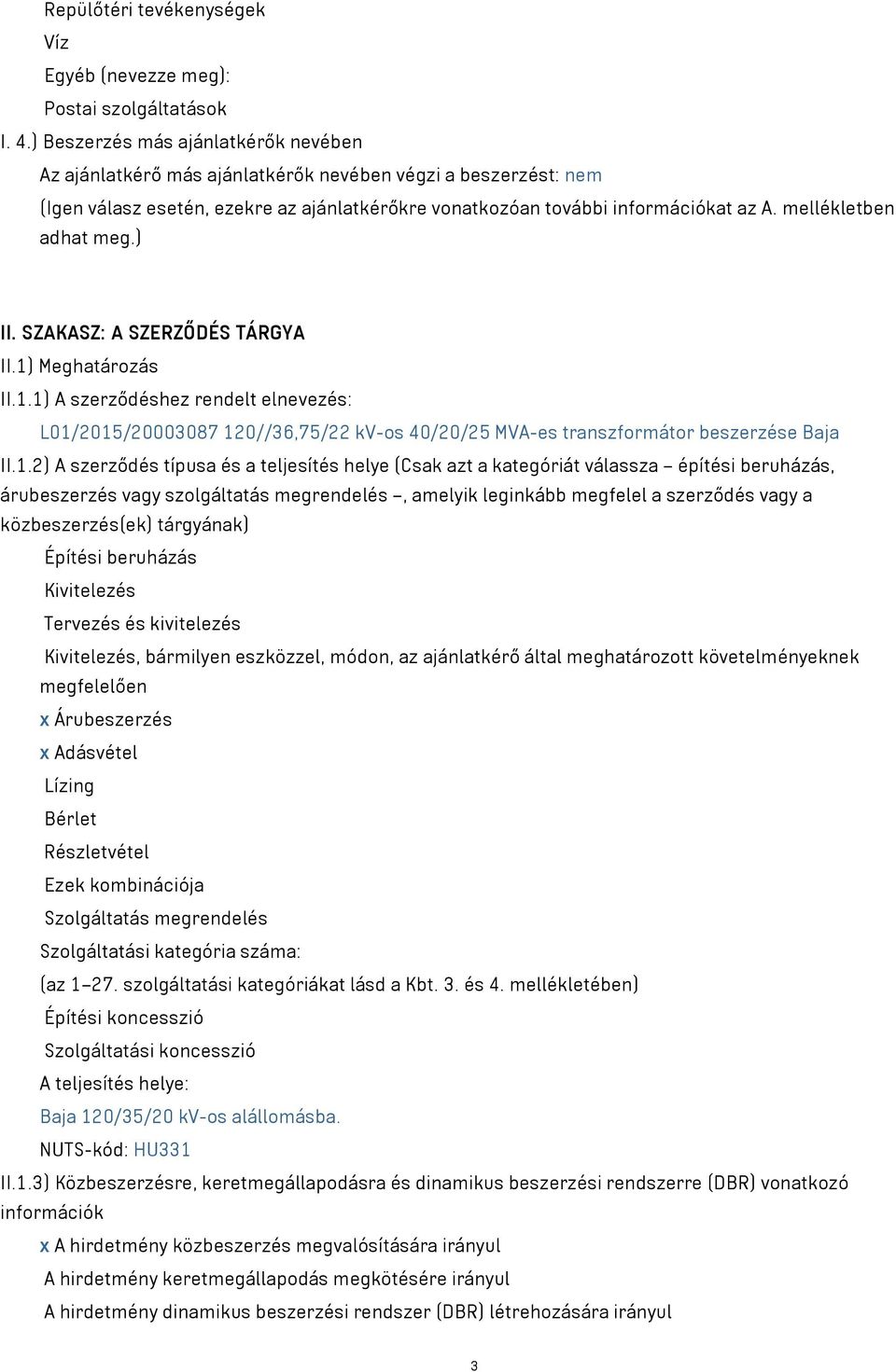 mellékletben adhat meg.) II. SZAKASZ: A SZERZŐDÉS TÁRGYA II.1) Meghatározás II.1.1) A szerződéshez rendelt elnevezés: L01/2015/20003087 120//36,75/22 kv-os 40/20/25 MVA-es transzformátor beszerzése Baja II.