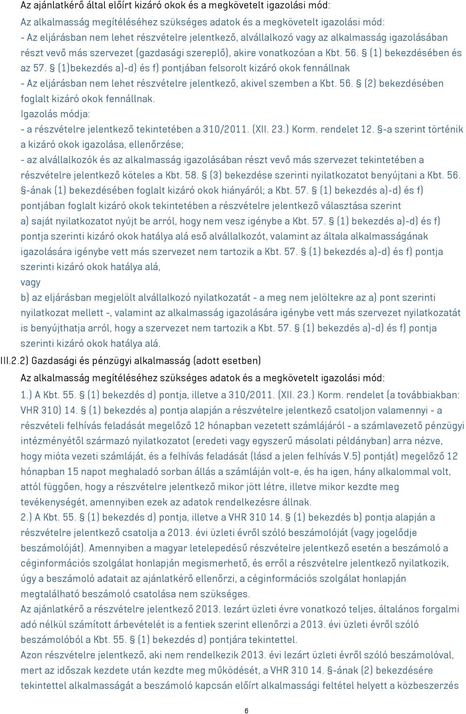 (1)bekezdés a)-d) és f) pontjában felsorolt kizáró okok fennállnak - Az eljárásban nem lehet részvételre jelentkező, akivel szemben a Kbt. 56. (2) bekezdésében foglalt kizáró okok fennállnak.