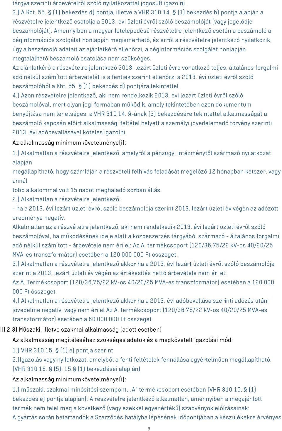 Amennyiben a magyar letelepedésű részvételre jelentkező esetén a beszámoló a céginformációs szolgálat honlapján megismerhető, és erről a részvételre jelentkező nyilatkozik, úgy a beszámoló adatait az